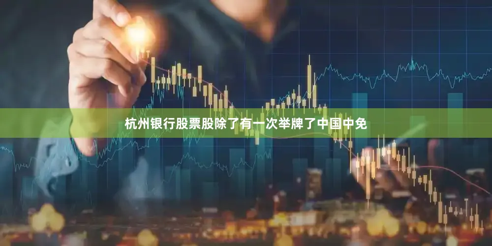 杭州银行股票股除了有一次举牌了中国中免