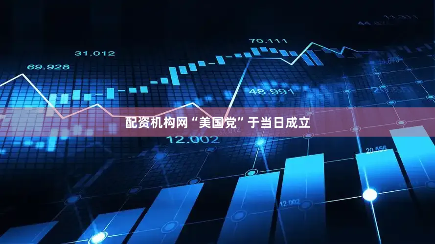 配资机构网“美国党”于当日成立