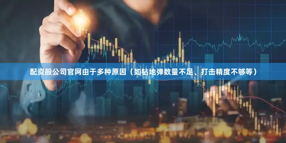 配资股公司官网由于多种原因（如钻地弹数量不足、打击精度不够等）