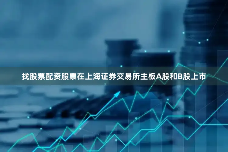 找股票配资股票在上海证券交易所主板A股和B股上市