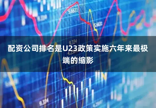 配资公司排名是U23政策实施六年来最极端的缩影