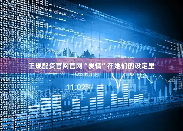 正规配资官网官网“爱情”在她们的设定里