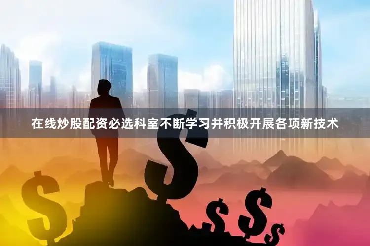 在线炒股配资必选科室不断学习并积极开展各项新技术