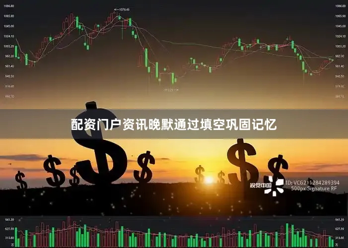配资门户资讯晚默通过填空巩固记忆
