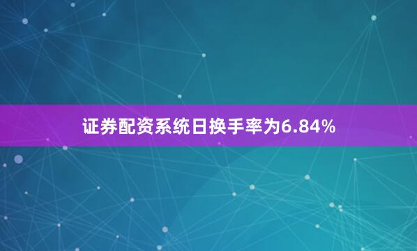 证券配资系统日换手率为6.84%