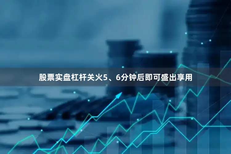 股票实盘杠杆关火5、6分钟后即可盛出享用