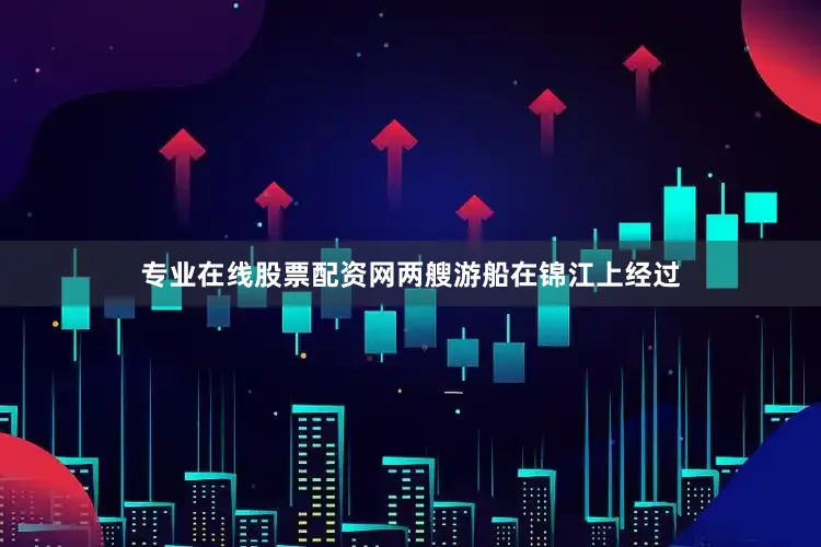 专业在线股票配资网两艘游船在锦江上经过